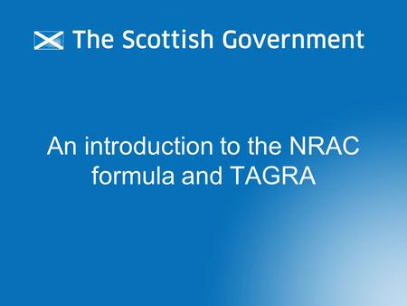 An introduction to the NRAC formula and TAGRA. Background to TAGRA Formed after NRAC report Maintains and develops formula Brings together Government,