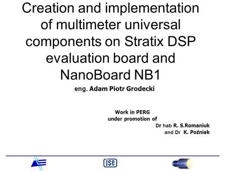 Creation and implementation of multimeter universal components on Stratix DSP evaluation board and NanoBoard NB1 Work in PERG under promotion of D r hab.