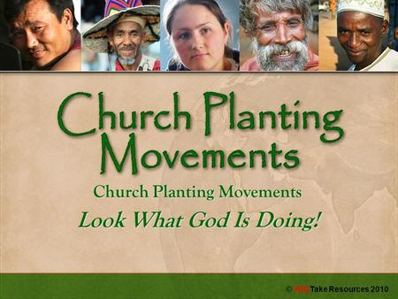 Church Planting Movements Look What God Is Doing! © WIGTake Resources 2010.