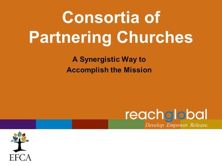 Consortia of Partnering Churches A Synergistic Way to Accomplish the Mission.