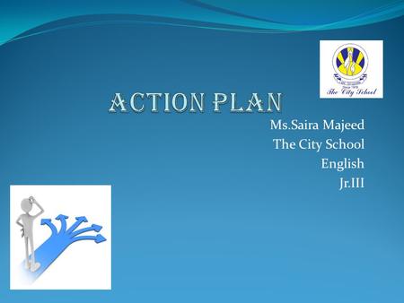 Ms.Saira Majeed The City School English Jr.III  Adapt 21 st century’s teaching approaches to develop students’ understanding of the language skills.