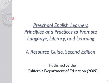 1 Preschool English Learners Principles and Practices to Promote Language, Literacy, and Learning A Resource Guide, Second Edition Published by the California.