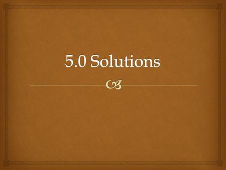   Concentrated solutions- has a large amount of solute in a solvent  Ex maple syrup  Dilute solution- has a small amount of solute in a solvent 