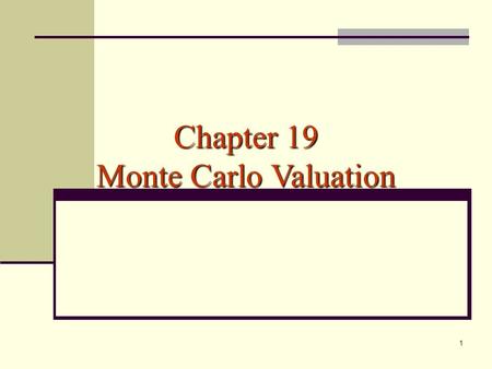 1 Chapter 19 Monte Carlo Valuation. 2 Simulation of future stock prices and using these simulated prices to compute the discounted expected payoff of.