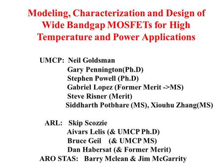 Modeling, Characterization and Design of Wide Bandgap MOSFETs for High Temperature and Power Applications UMCP: Neil Goldsman Gary Pennington(Ph.D) Stephen.