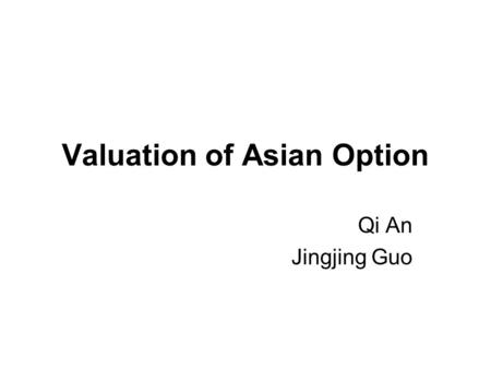 Valuation of Asian Option Qi An Jingjing Guo. CONTENT Asian option Pricing Monte Carlo simulation Conclusion.