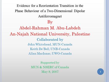 1 Evidence for a Reorientation Transition in the Phase Behaviour of a Two-Dimensional Dipolar Antiferromagnet By Abdel-Rahman M. Abu-Labdeh An-Najah National.