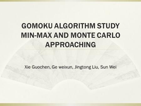 GOMOKU ALGORITHM STUDY MIN-MAX AND MONTE CARLO APPROACHING