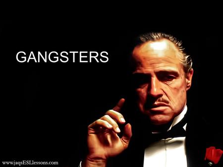 GANGSTERS www.jaqsESLlessons.com. Learn about the 1920s American gangster sub-culture and its slang that entered into mainstream modern English. Improve.