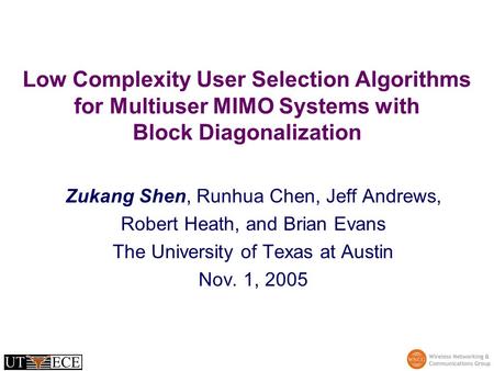 Low Complexity User Selection Algorithms for Multiuser MIMO Systems with Block Diagonalization Zukang Shen, Runhua Chen, Jeff Andrews, Robert Heath, and.