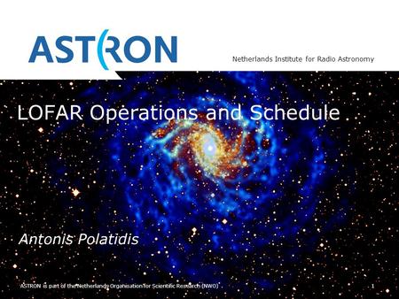 Netherlands Institute for Radio Astronomy 1 ASTRON is part of the Netherlands Organisation for Scientific Research (NWO) LOFAR Operations and Schedule.