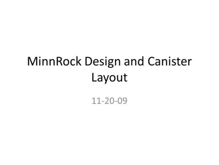 MinnRock Design and Canister Layout 11-20-09. Team members Bryce Schaefer (team coordinator)- AEM Cameron Japuntich- AEM Liz Sefkow- ME Mitch Andrus-