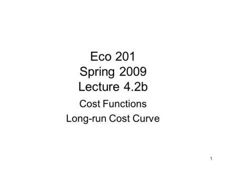 1 Eco 201 Spring 2009 Lecture 4.2b Cost Functions Long-run Cost Curve.