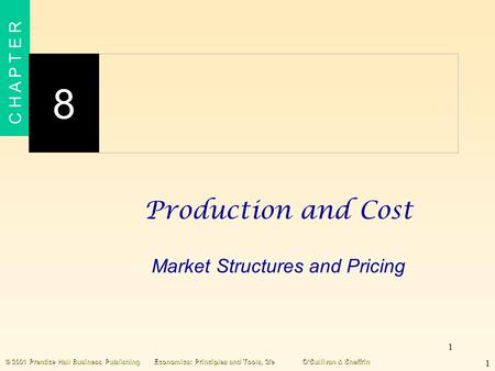 1 C H A P T E R 8 1 © 2001 Prentice Hall Business PublishingEconomics: Principles and Tools, 2/eO’Sullivan & Sheffrin Production and Cost Market Structures.