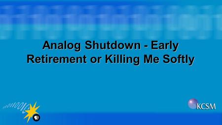 Analog Shutdown - Early Retirement or Killing Me Softly.