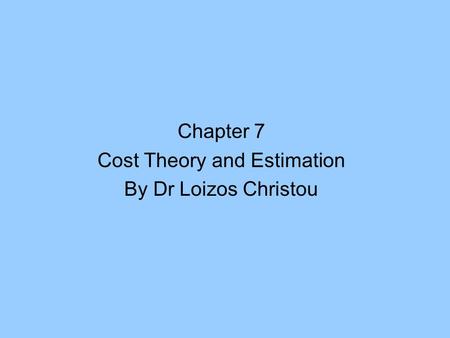 Chapter 7 Cost Theory and Estimation By Dr Loizos Christou