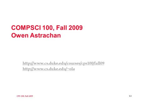 CPS 100, Fall 2009 1.1 COMPSCI 100, Fall 2009 Owen Astrachan