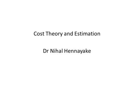 Cost Theory and Estimation Dr Nihal Hennayake