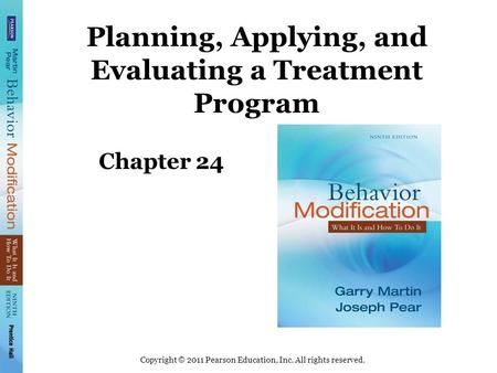 Copyright © 2011 Pearson Education, Inc. All rights reserved. Planning, Applying, and Evaluating a Treatment Program Chapter 24.