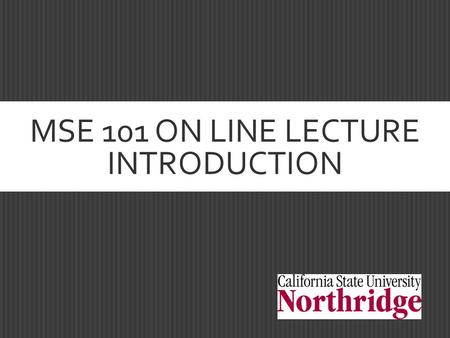 MSE 101 ON LINE LECTURE INTRODUCTION LECTURE & LABORATORY Professor: Professor Shahriar Manufacturing Systems & Engineering Management Dept.  Faculty.