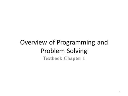 Overview of Programming and Problem Solving Textbook Chapter 1 1.