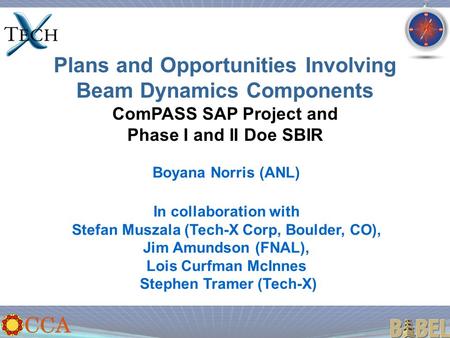 Plans and Opportunities Involving Beam Dynamics Components ComPASS SAP Project and Phase I and II Doe SBIR Boyana Norris (ANL) In collaboration with Stefan.