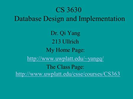 CS 3630 Database Design and Implementation Dr. Qi Yang 213 Ullrich My Home Page:  The Class Page: