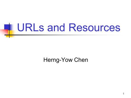 URLs and Resources Herng-Yow Chen.