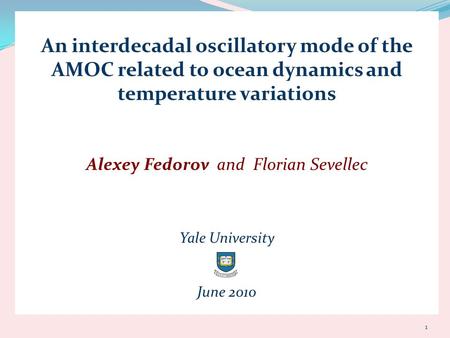 An interdecadal oscillatory mode of the AMOC related to ocean dynamics and temperature variations Alexey Fedorov and Florian Sevellec Yale University June.