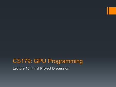 CS179: GPU Programming Lecture 16: Final Project Discussion.