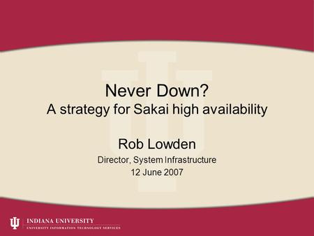 Never Down? A strategy for Sakai high availability Rob Lowden Director, System Infrastructure 12 June 2007.