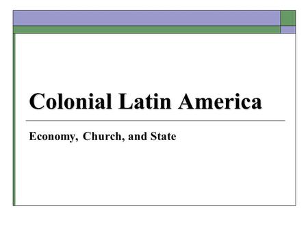 Colonial Latin America Economy, Church, and State.