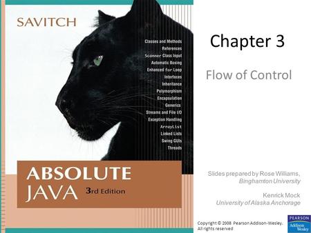 Chapter 3 Flow of Control Slides prepared by Rose Williams, Binghamton University Kenrick Mock University of Alaska Anchorage Copyright © 2008 Pearson.