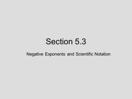 Section 5.3 Negative Exponents and Scientific Notation.