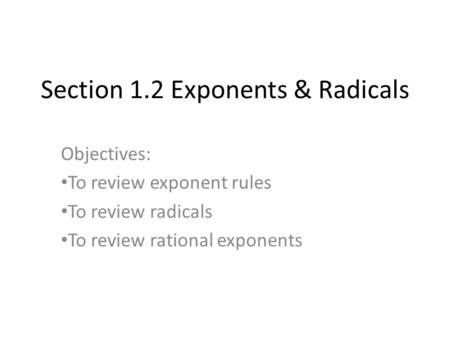 Section 1.2 Exponents & Radicals Objectives: To review exponent rules To review radicals To review rational exponents.