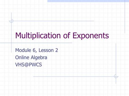 Multiplication of Exponents Module 6, Lesson 2 Online Algebra