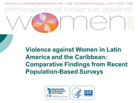 Violence against Women in Latin America and the Caribbean: Comparative Findings from Recent Population-Based Surveys November, 2010.