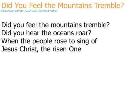 Did You Feel the Mountains Tremble? Martin Smith ©1994 Curious? Music UK CCLI#1354436 Did you feel the mountains tremble? Did you hear the oceans roar?