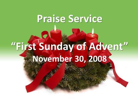 Praise Service “First Sunday of Advent” November 30, 2008.