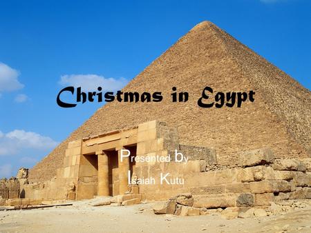 Christmas in Egypt P resented b y: I saiah K utu.