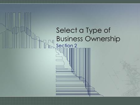 Select a Type of Business Ownership Section 2. An Existing Business Advantages of an Existing Business –_________ has customer base, suppliers, and producers.