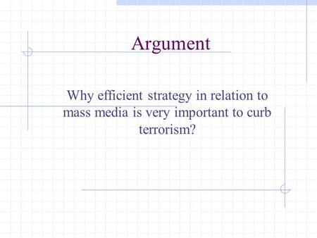 Argument Why efficient strategy in relation to mass media is very important to curb terrorism?