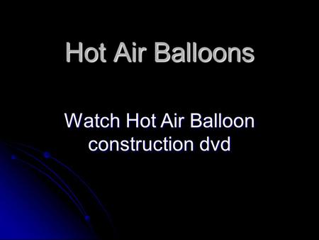 Hot Air Balloons Watch Hot Air Balloon construction dvd.