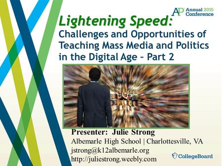 Lightening Speed: Lightening Speed: Challenges and Opportunities of Teaching Mass Media and Politics in the Digital Age – Part 2 Presenter: Julie Strong.