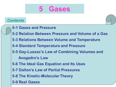 5 Gases Contents 5-1 Gases and Pressure 5-2 Relation Between Pressure and Volume of a Gas 5-3 Relations Between Volume and Temperature 5-4 Standard Temperature.