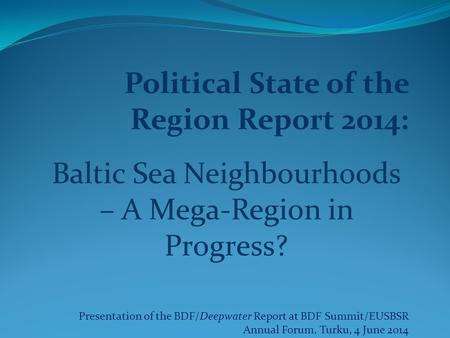 Political State of the Region Report 2014: Baltic Sea Neighbourhoods – A Mega-Region in Progress? Presentation of the BDF/Deepwater Report at BDF Summit/EUSBSR.