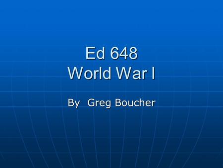 Ed 648 World War I By Greg Boucher. Allies: Central Powers; Germany, Austria, Turkey Allies: Central Powers; Germany, Austria, Turkey Western Allies: