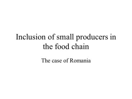 Inclusion of small producers in the food chain The case of Romania.