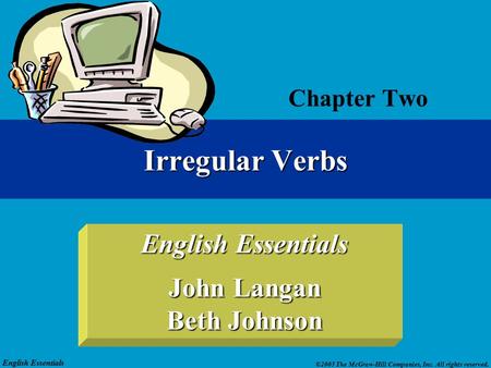 English Essentials ©2005 The McGraw-Hill Companies, Inc. All rights reserved. English Essentials John Langan Beth Johnson Irregular Verbs Chapter Two.