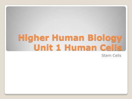 Higher Human Biology Unit 1 Human Cells Stem Cells.